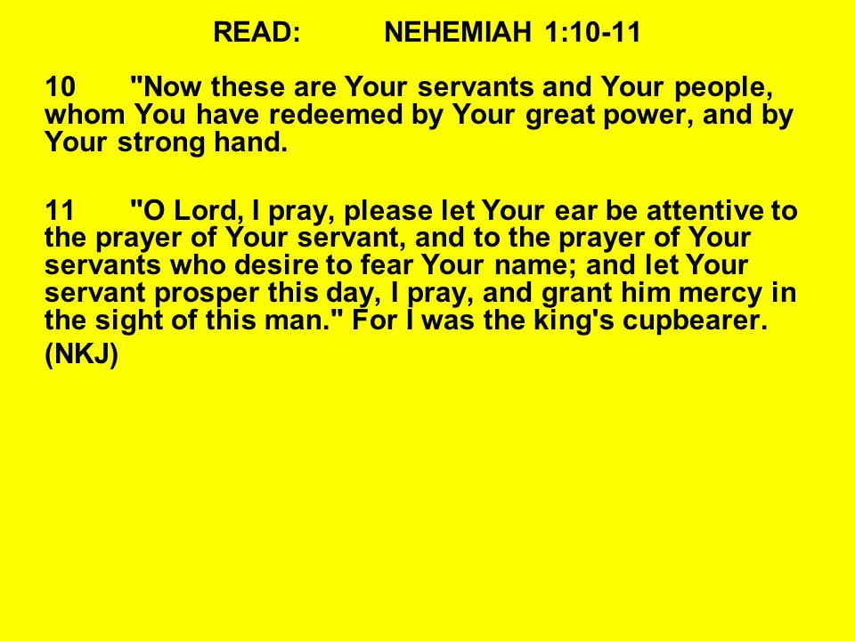 READ: NEHEMIAH 1: Now these are Your servants and Your people, whom You have redeemed by Your great power, and by Your strong hand.