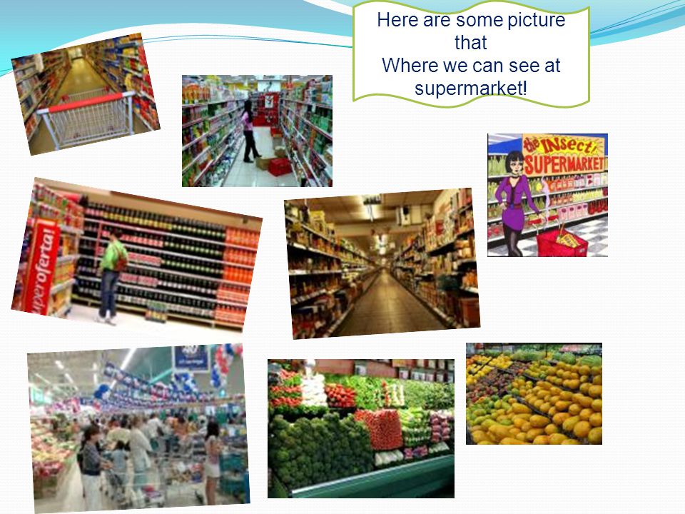 Here are some picture that Where we can see at supermarket!