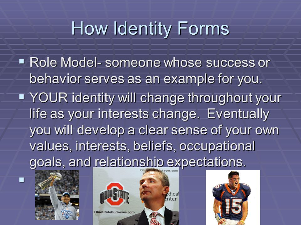 How Identity Forms Role Model- someone whose success or behavior serves as an example for you.