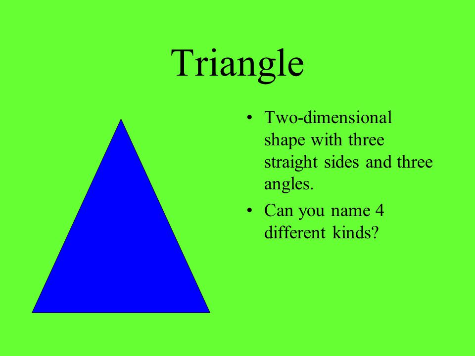 Triangle Two-dimensional shape with three straight sides and three angles.