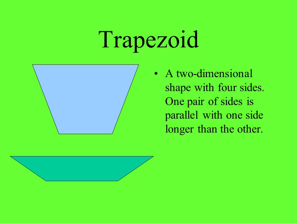 Trapezoid A two-dimensional shape with four sides.