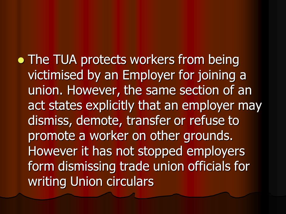 The TUA protects workers from being victimised by an Employer for joining a union.