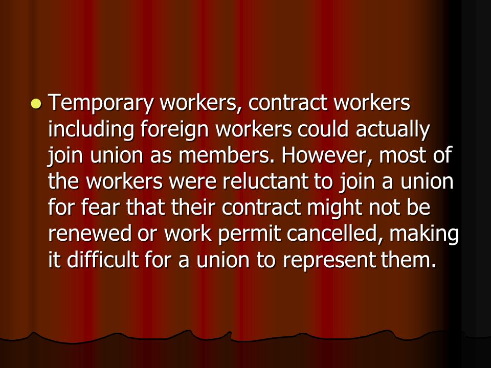 Temporary workers, contract workers including foreign workers could actually join union as members.