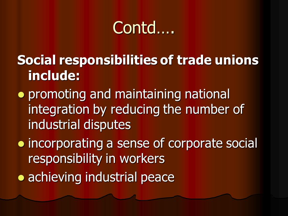 Contd…. Social responsibilities of trade unions include: