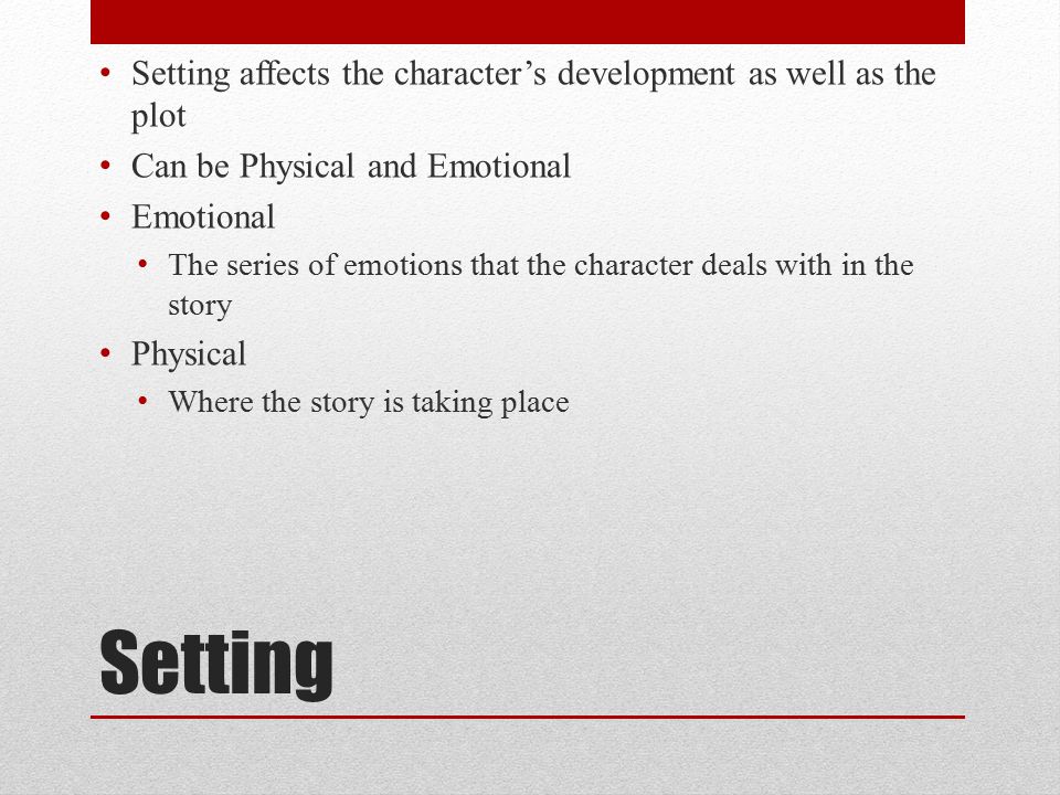 Setting affects the character’s development as well as the plot
