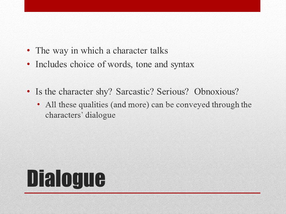 Dialogue The way in which a character talks