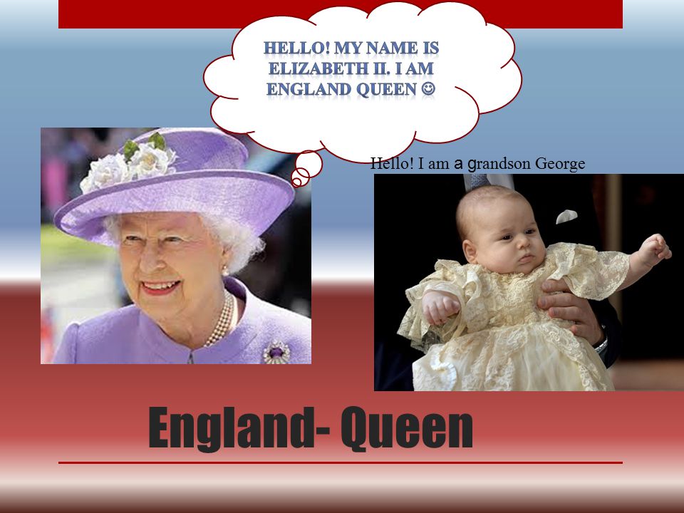 Hello! My name is Elizabeth ii. I am england queen 