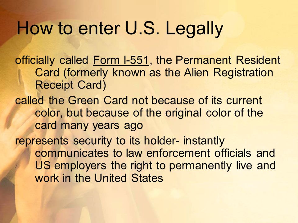 How to enter U.S. Legally officially called Form I-551, the Permanent Resident Card (formerly known as the Alien Registration Receipt Card)