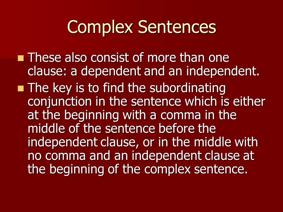 Complex Sentences These also consist of more than one clause: a dependent and an independent.