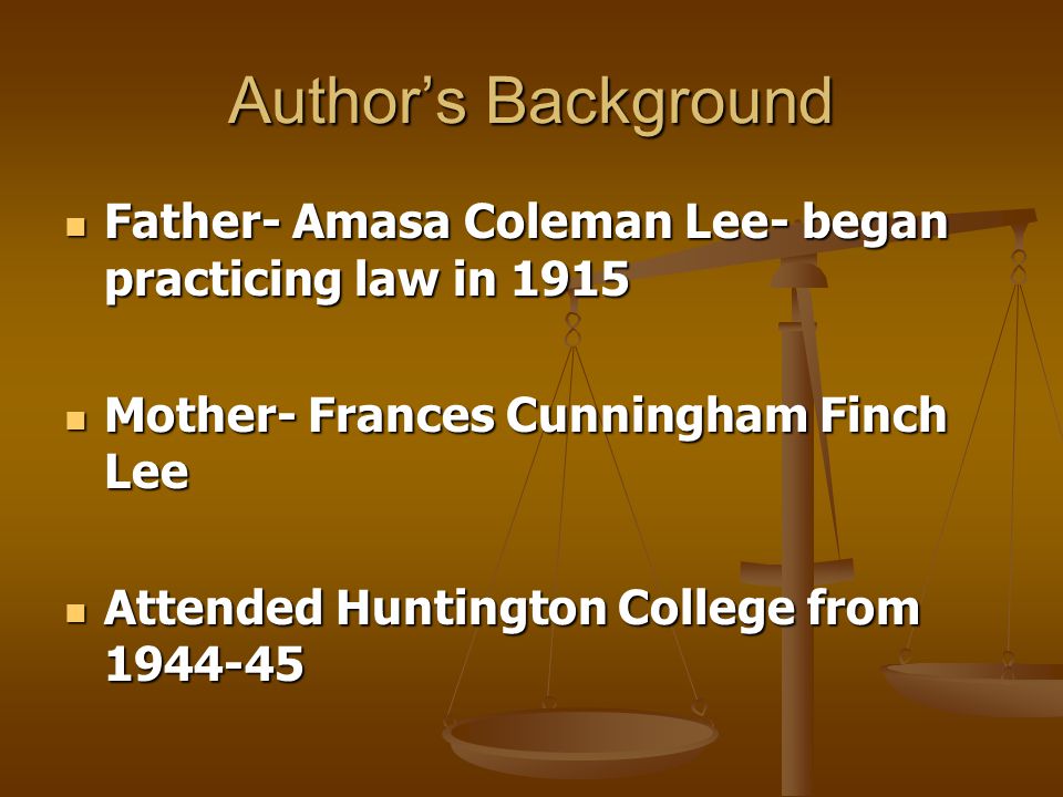 Author’s Background Father- Amasa Coleman Lee- began practicing law in Mother- Frances Cunningham Finch Lee.