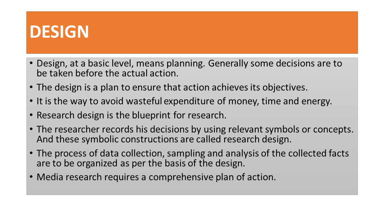 DESIGN Design, at a basic level, means planning. Generally some decisions are to be taken before the actual action.