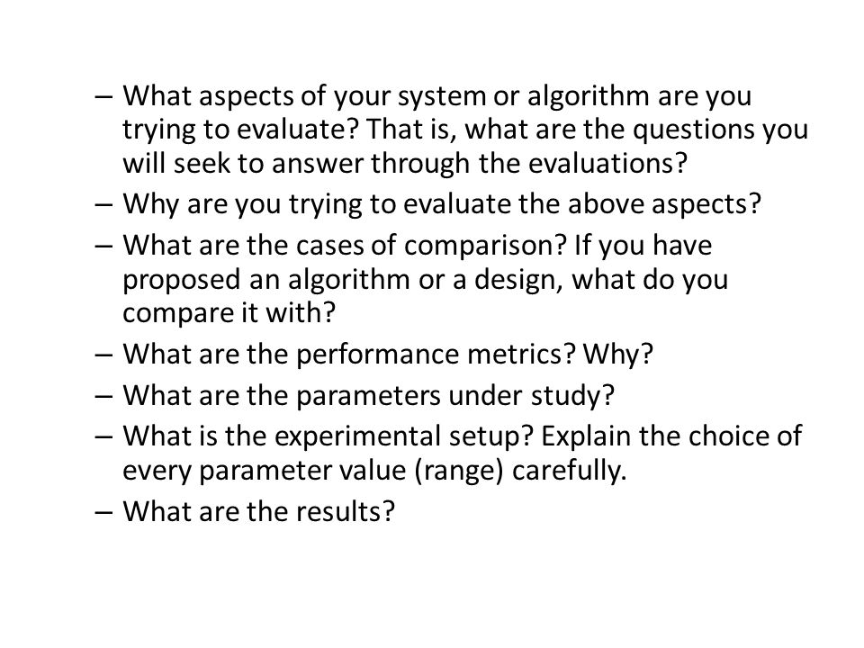 What aspects of your system or algorithm are you trying to evaluate