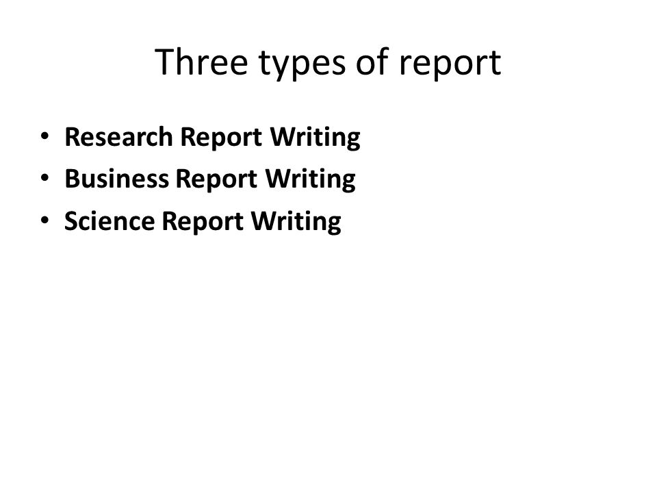 Three types of report Research Report Writing Business Report Writing
