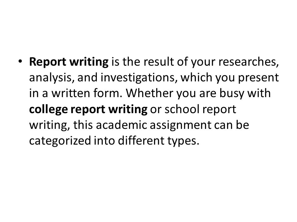 Report writing is the result of your researches, analysis, and investigations, which you present in a written form.