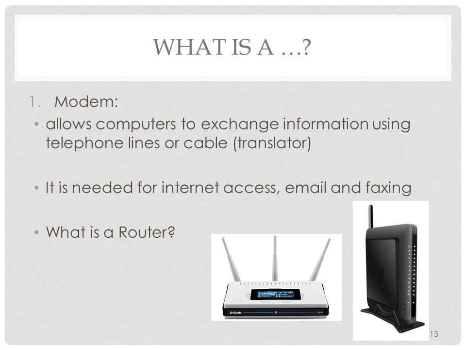 What is a … Modem: allows computers to exchange information using telephone lines or cable (translator)