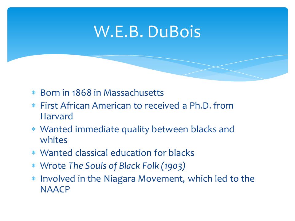 W.E.B. DuBois Born in 1868 in Massachusetts