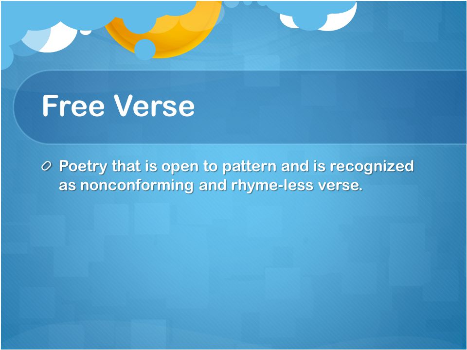 Free Verse Poetry that is open to pattern and is recognized as nonconforming and rhyme-less verse.