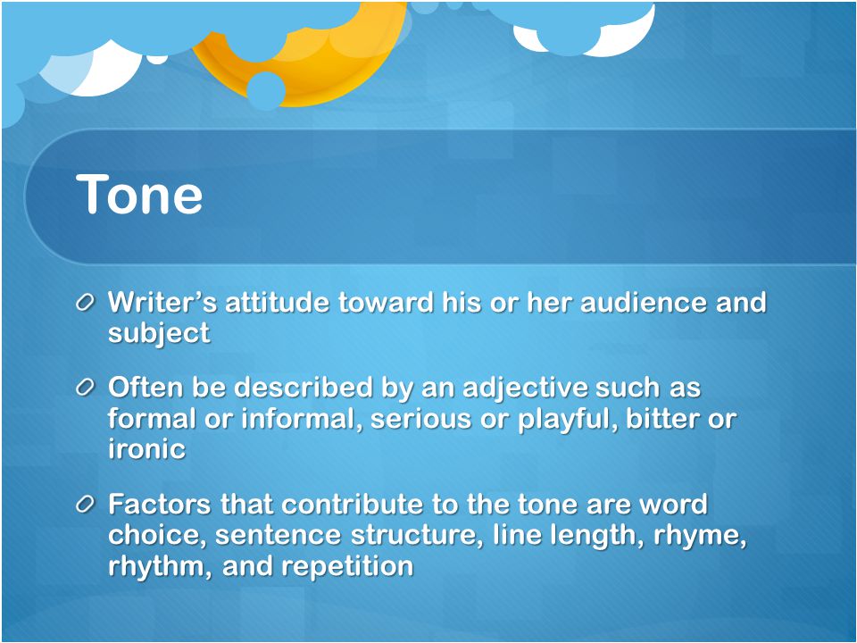 Tone Writer’s attitude toward his or her audience and subject