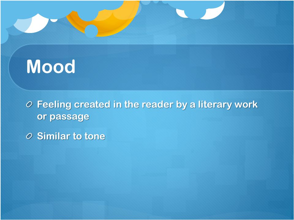 Mood Feeling created in the reader by a literary work or passage