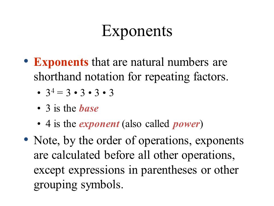 Exponents Exponents that are natural numbers are shorthand notation for repeating factors. 34 = 3 • 3 • 3 • 3.