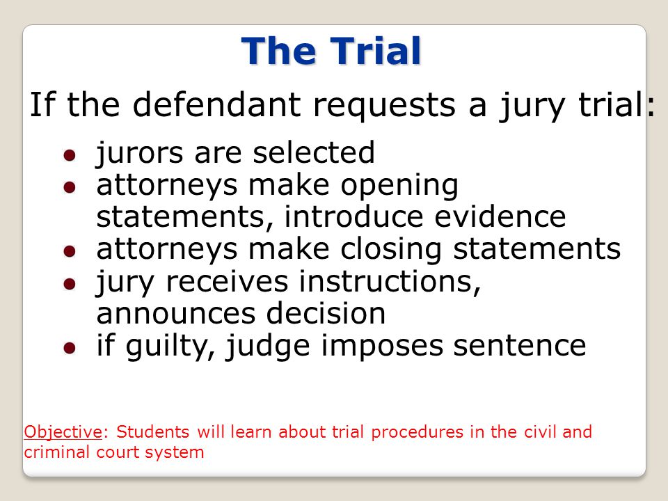 The Trial If the defendant requests a jury trial: jurors are selected