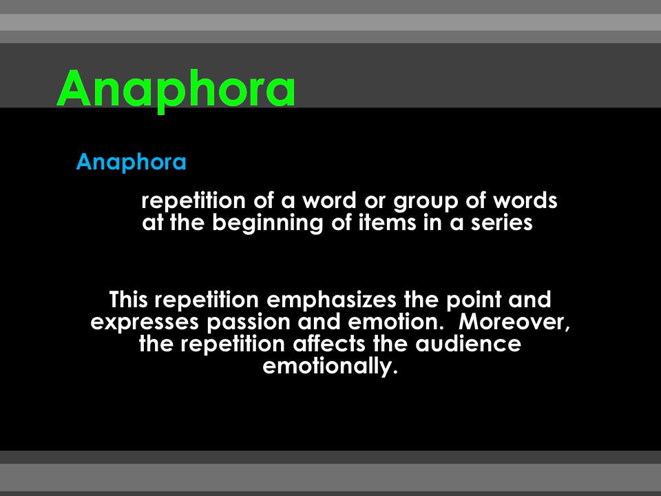 Anaphora Anaphora. repetition of a word or group of words at the beginning of items in a series.