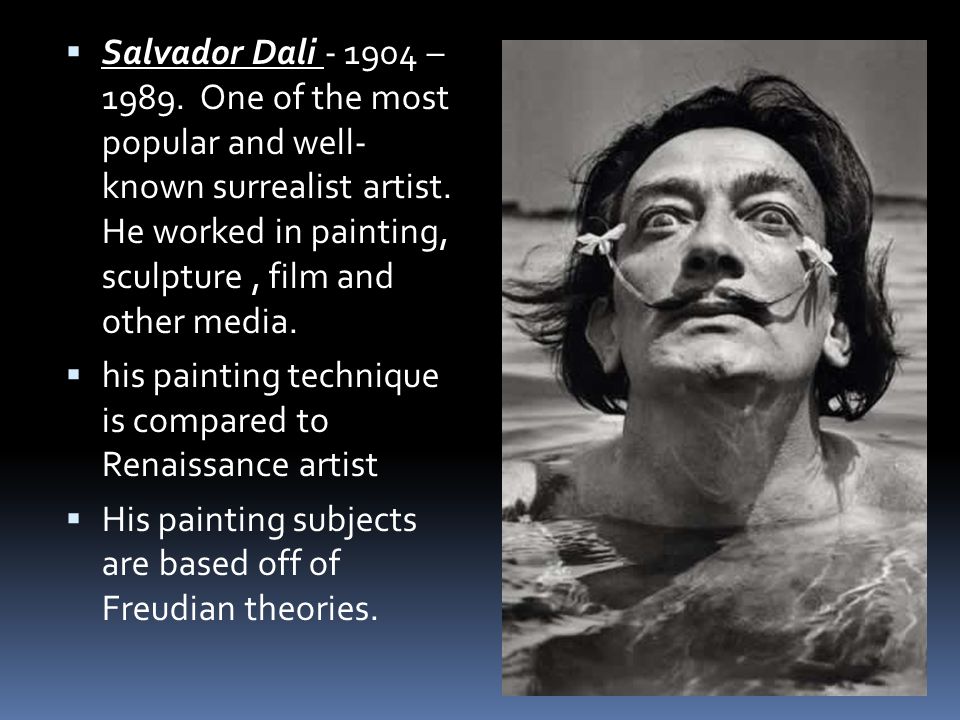 Salvador Dali – One of the most popular and well- known surrealist artist. He worked in painting, sculpture , film and other media.