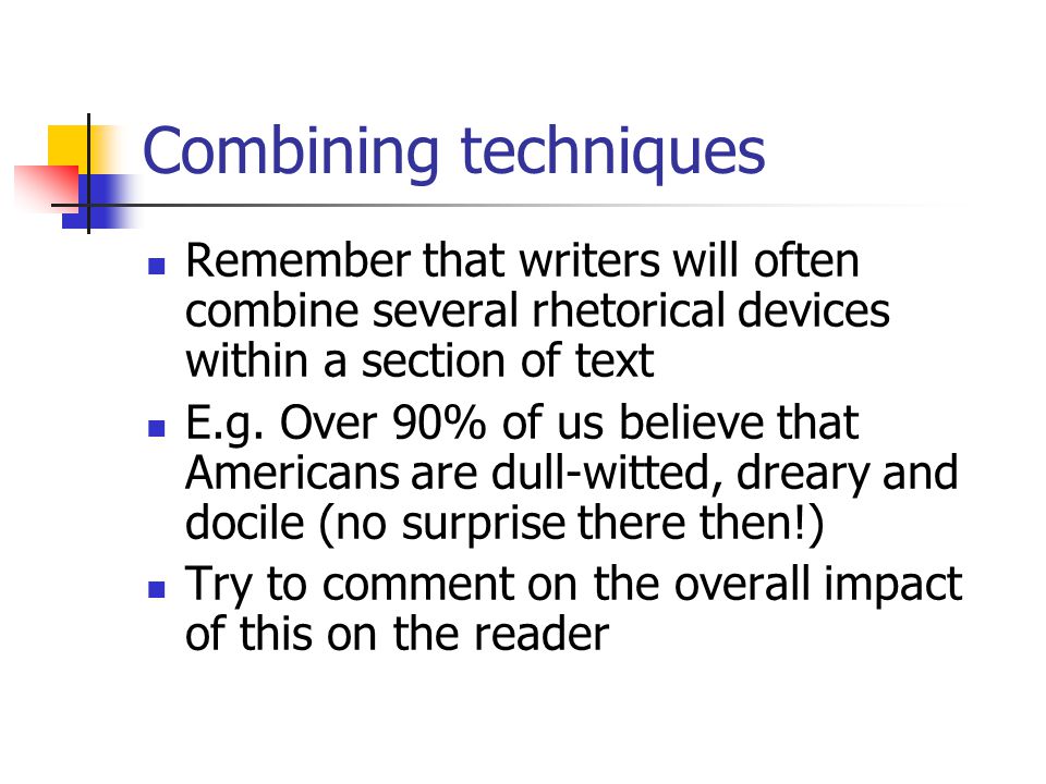 Combining techniques Remember that writers will often combine several rhetorical devices within a section of text.