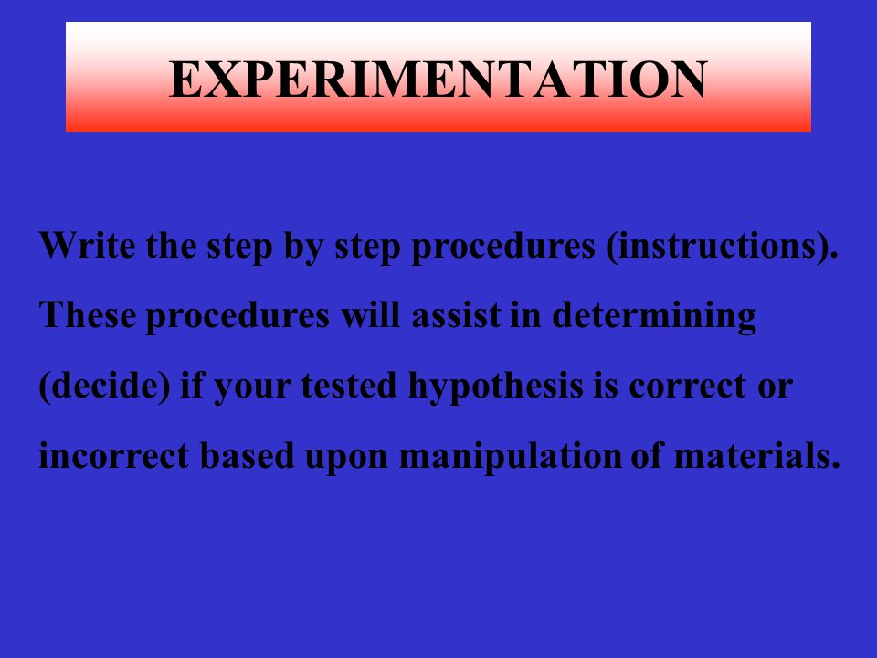 EXPERIMENTATION Write the step by step procedures (instructions).