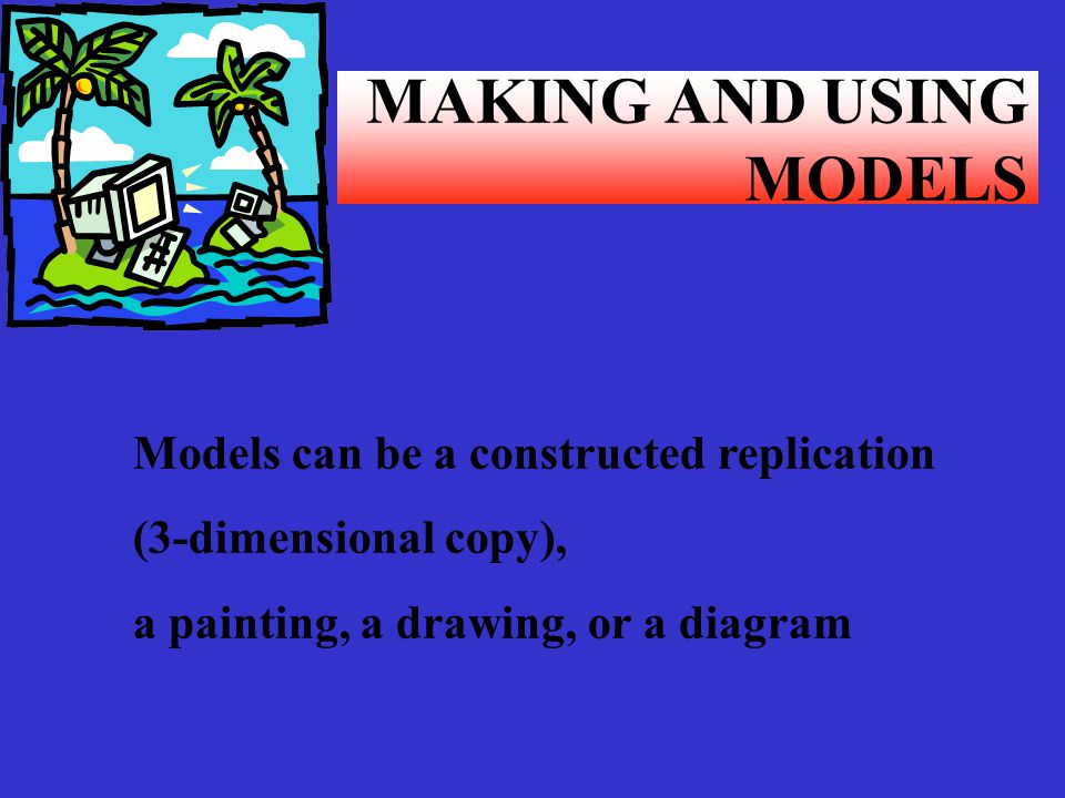 MAKING AND USING MODELS