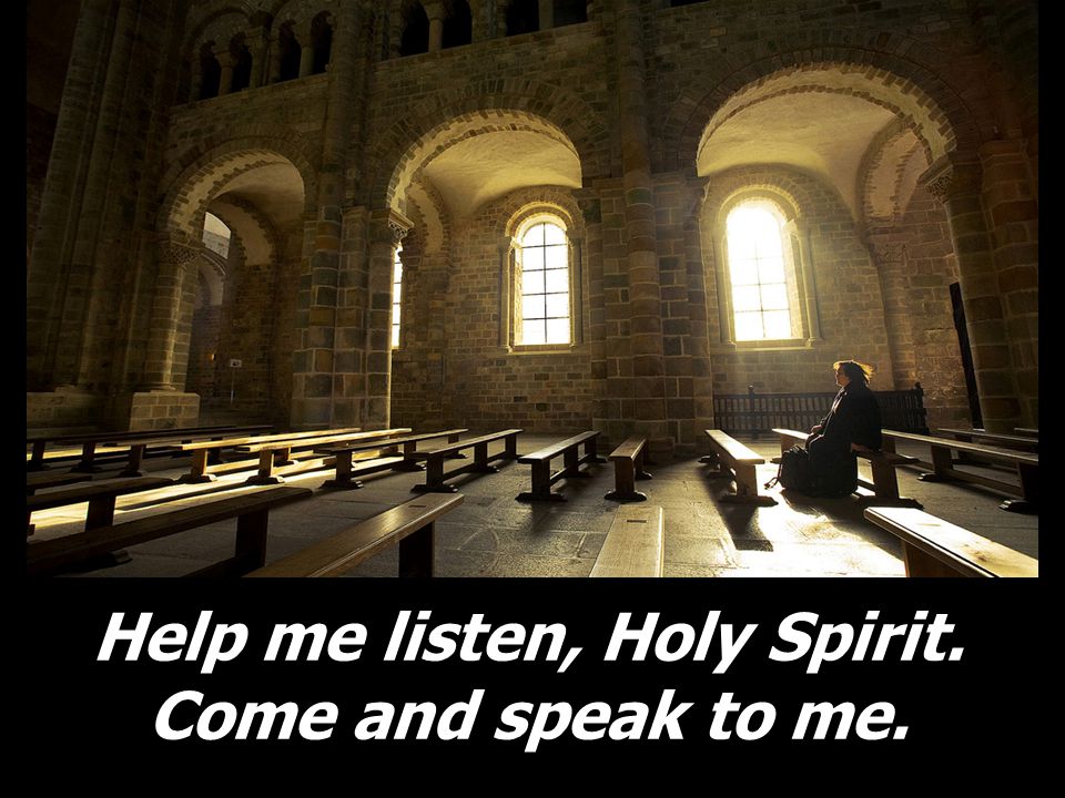 Help me listen, Holy Spirit. Come and speak to me.
