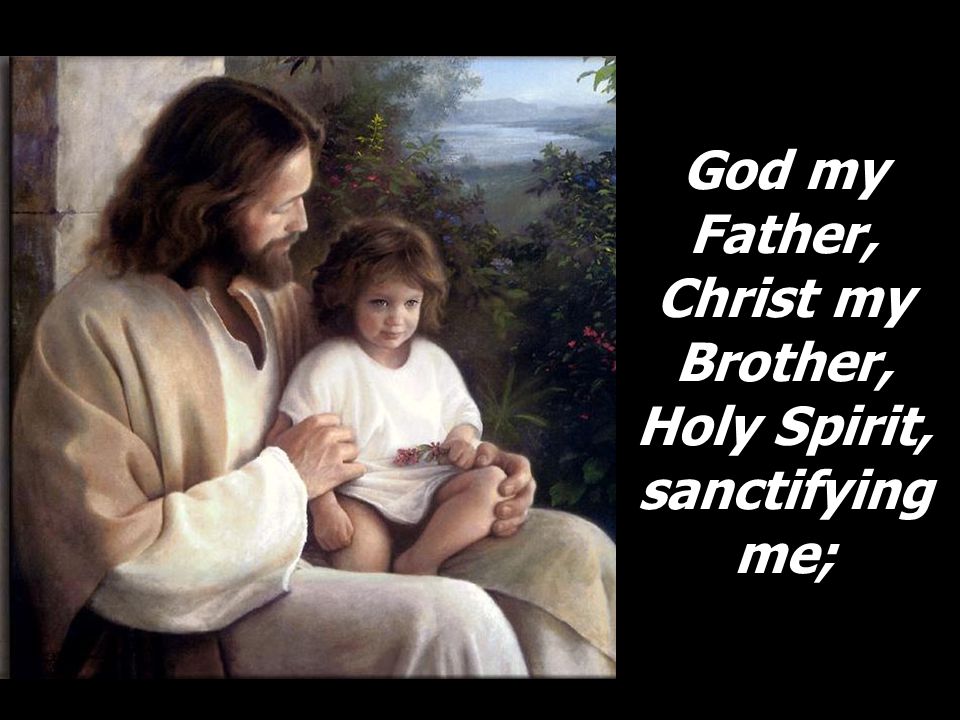 God my Father, Christ my Brother, Holy Spirit, sanctifying me;