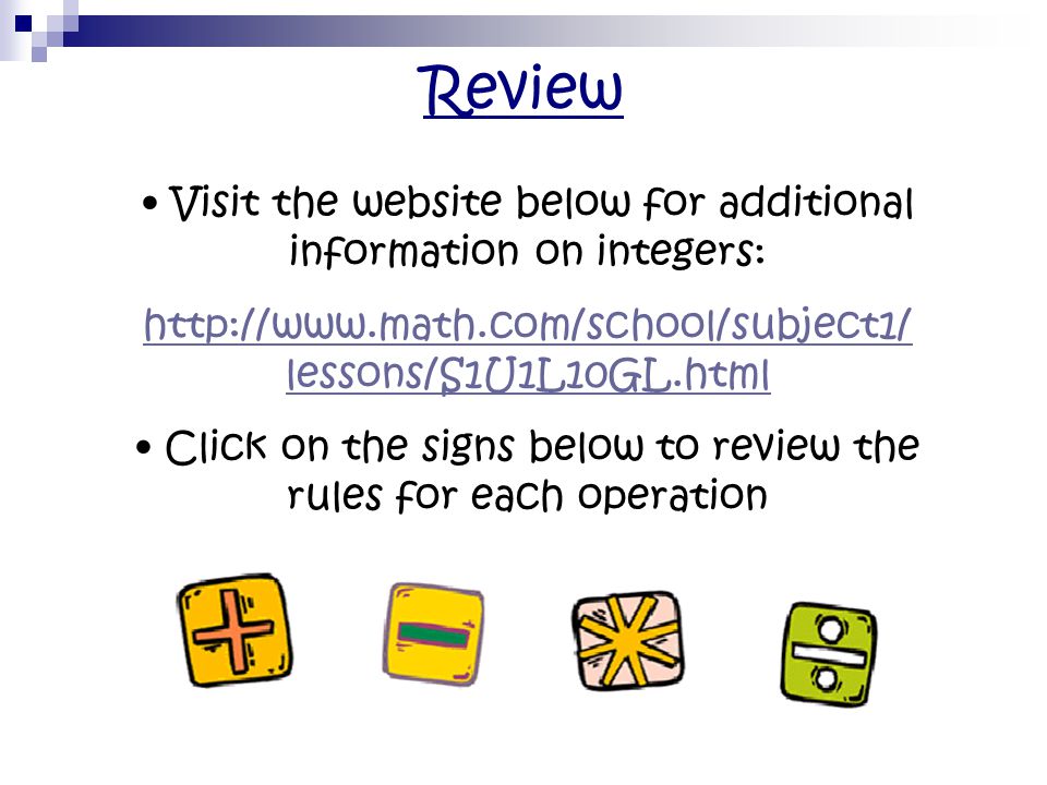Review Visit the website below for additional information on integers: