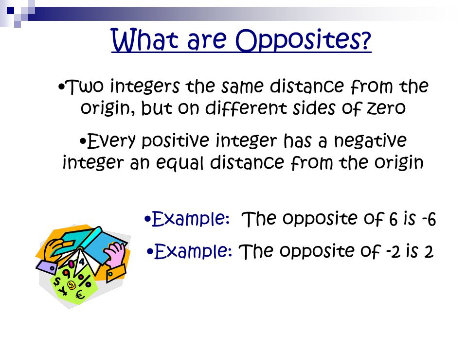 What are Opposites Two integers the same distance from the origin, but on different sides of zero.