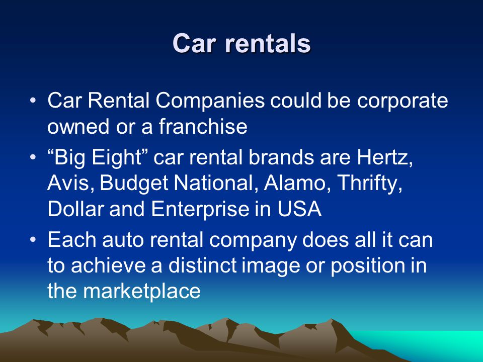 Car rentals Car Rental Companies could be corporate owned or a franchise.