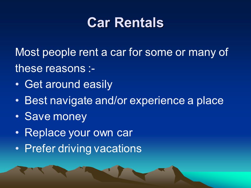 Car Rentals Most people rent a car for some or many of