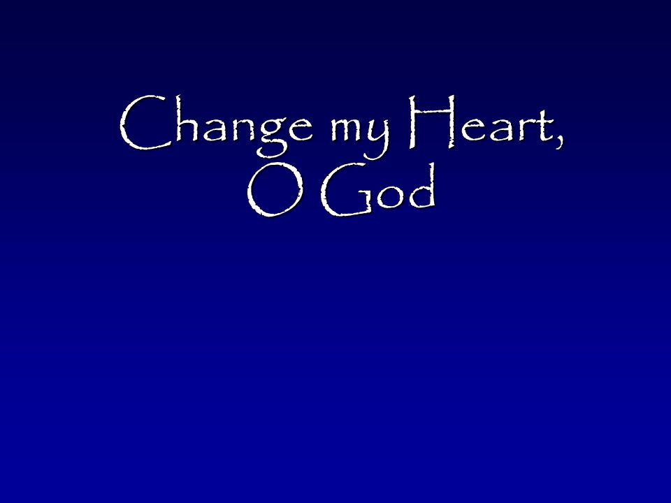 Change my Heart, O God