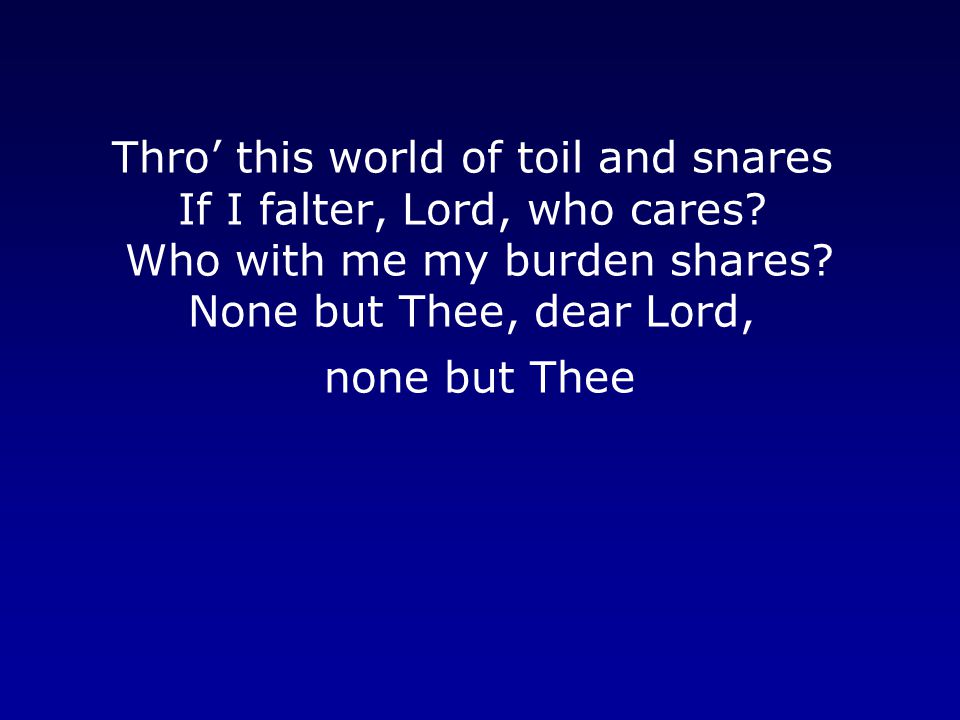 Thro’ this world of toil and snares If I falter, Lord, who cares