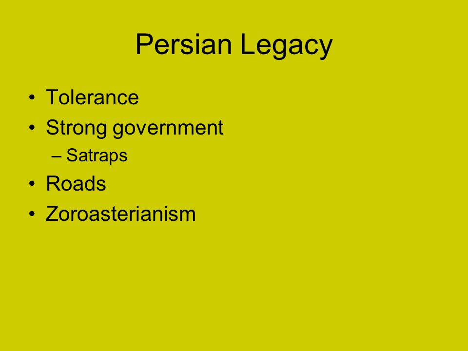 Persian Legacy Tolerance Strong government Roads Zoroasterianism
