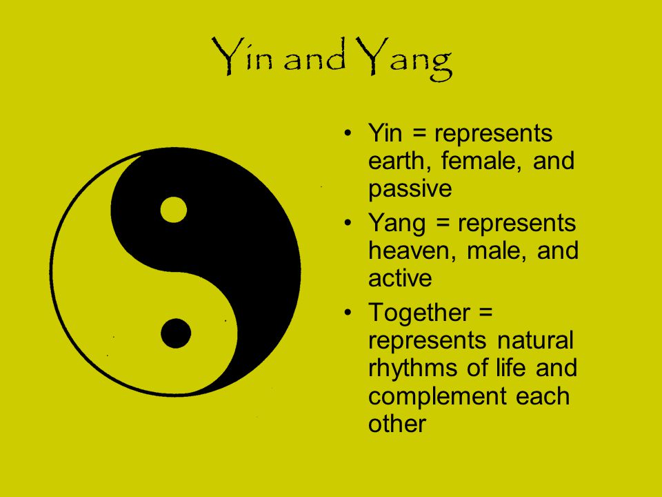 Yin and Yang Yin = represents earth, female, and passive