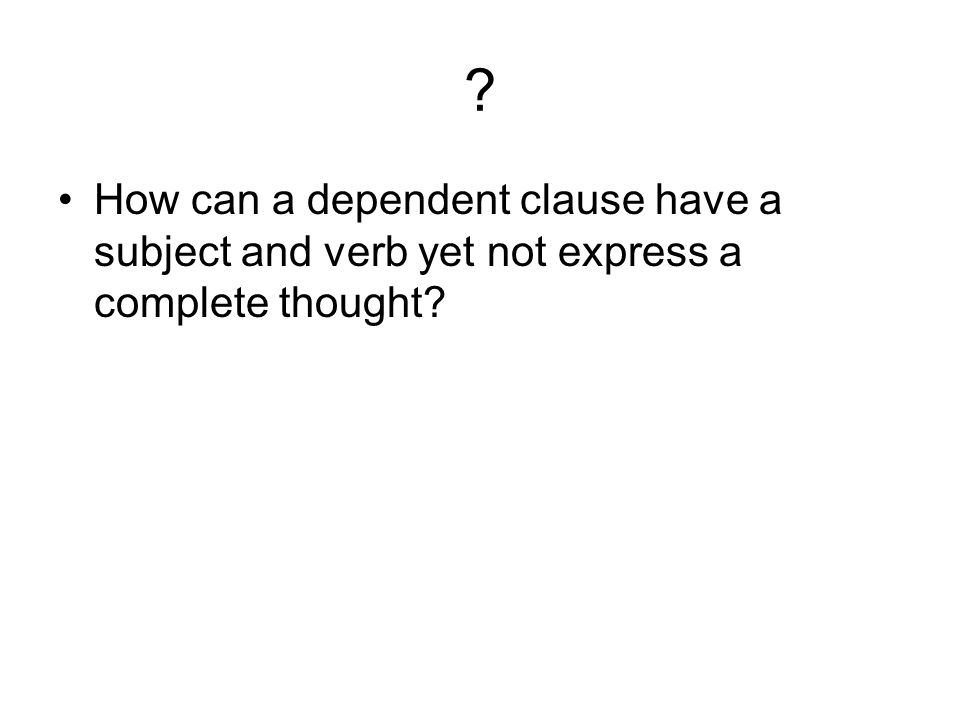 How can a dependent clause have a subject and verb yet not express a complete thought