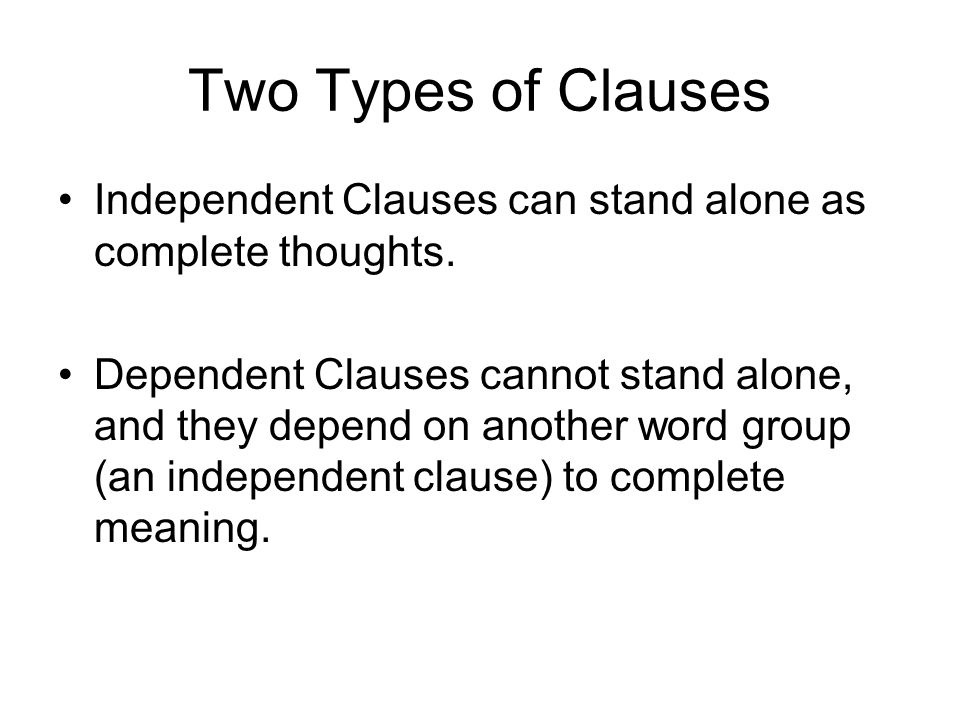 Two Types of Clauses Independent Clauses can stand alone as complete thoughts.