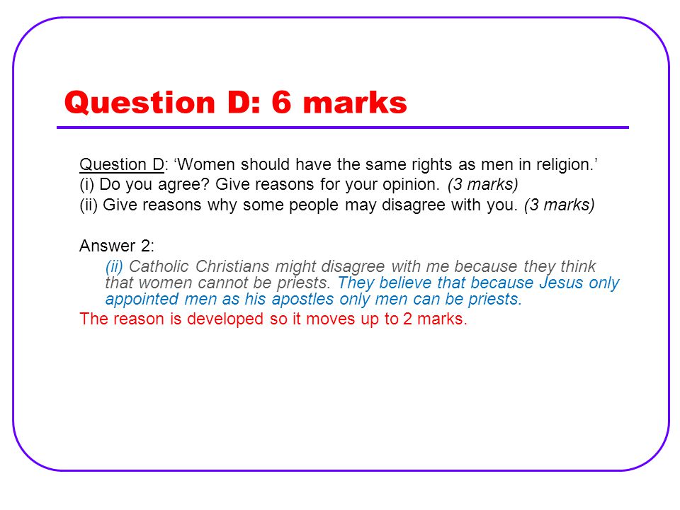 Question D: 6 marks Question D: ‘Women should have the same rights as men in religion.’ (i) Do you agree Give reasons for your opinion. (3 marks)