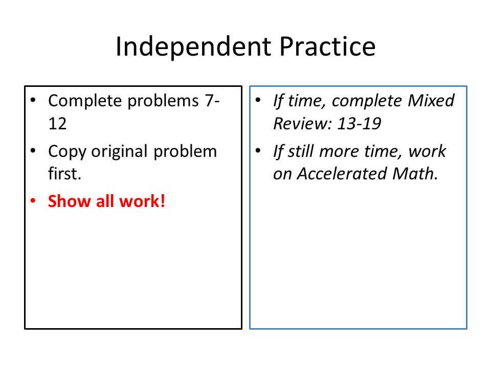 Independent Practice Complete problems 7-12