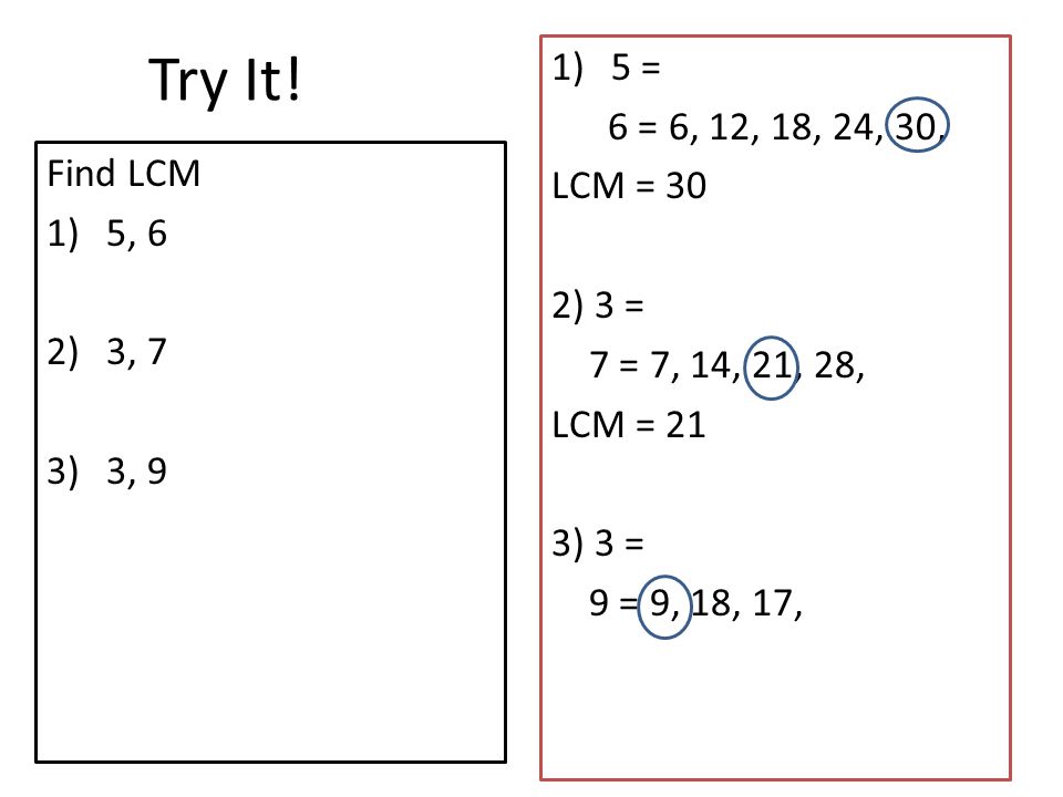 Try It! 5 = 6 = 6, 12, 18, 24, 30, LCM = 30 Find LCM 2) 3 = 5, 6