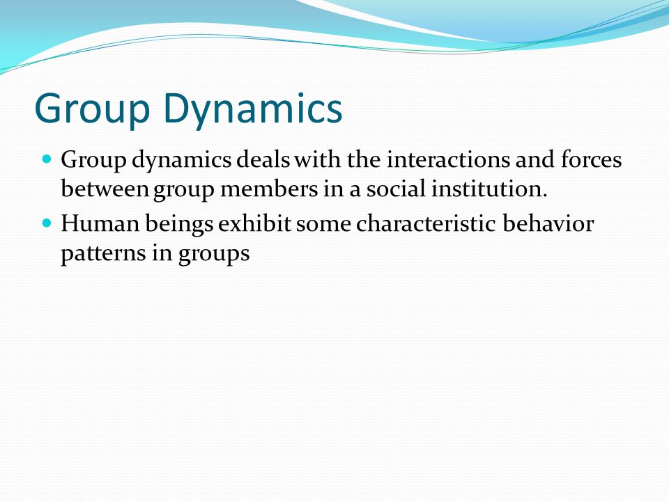 Group Dynamics Group dynamics deals with the interactions and forces between group members in a social institution.