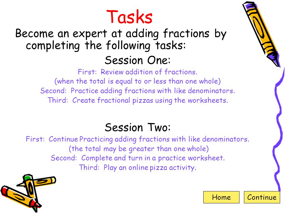 Tasks Become an expert at adding fractions by completing the following tasks: Session One: First: Review addition of fractions.