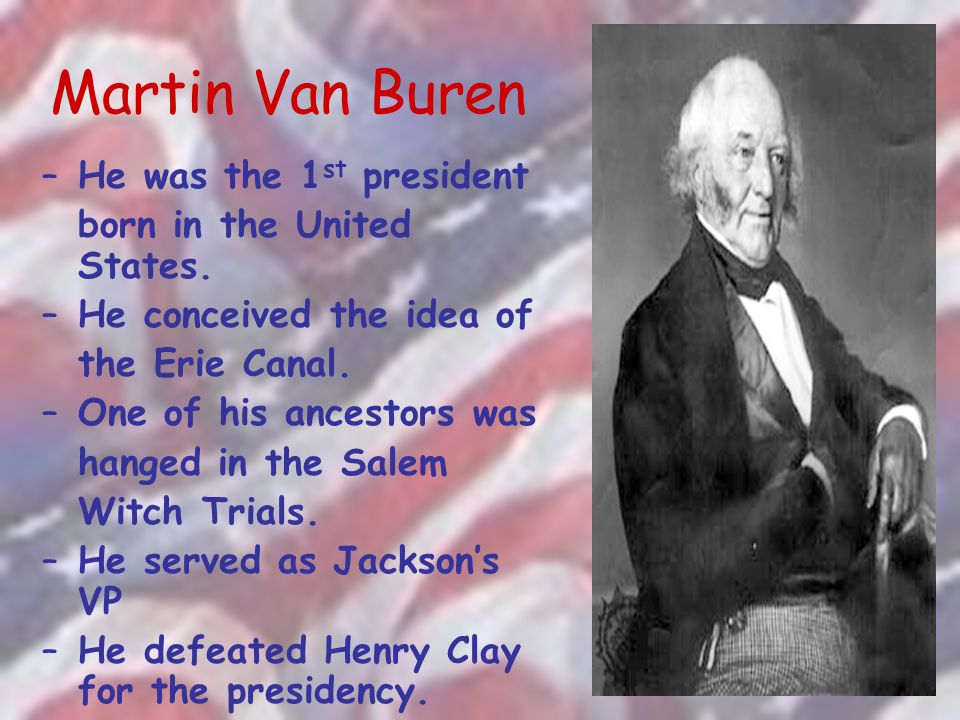 Martin Van Buren He was the 1st president born in the United States.