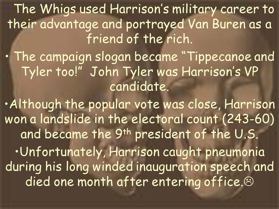 The Whigs used Harrison’s military career to their advantage and portrayed Van Buren as a friend of the rich.