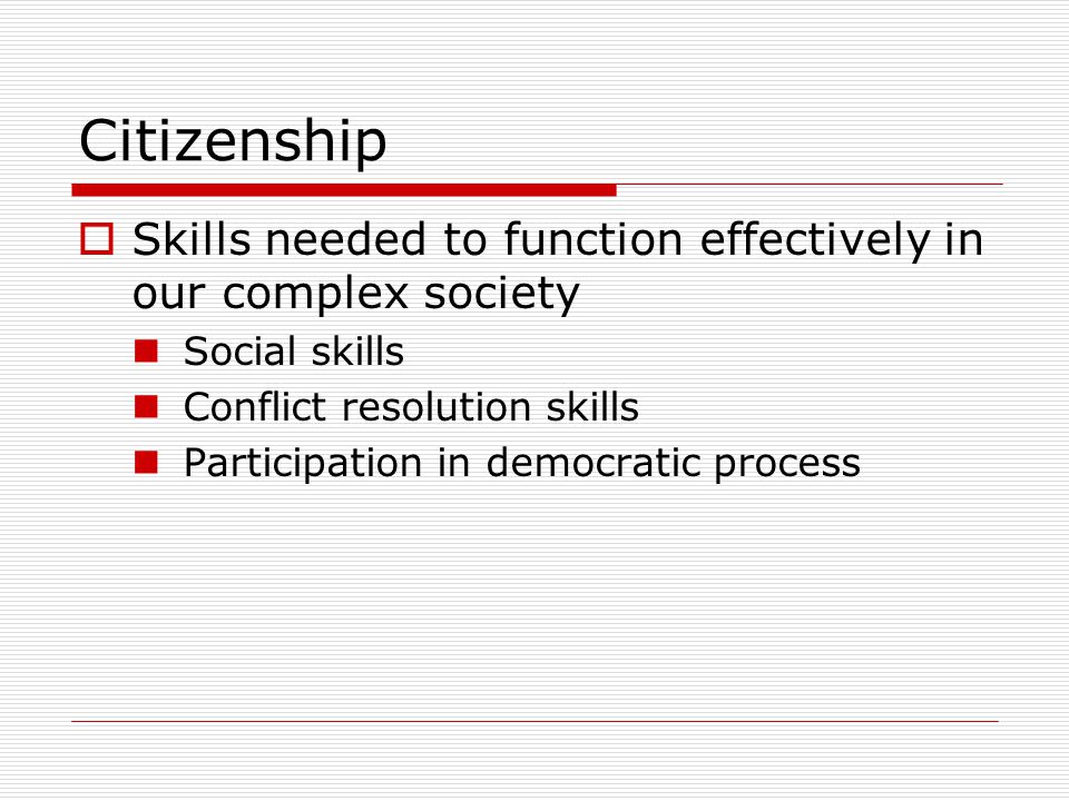 Citizenship Skills needed to function effectively in our complex society. Social skills. Conflict resolution skills.